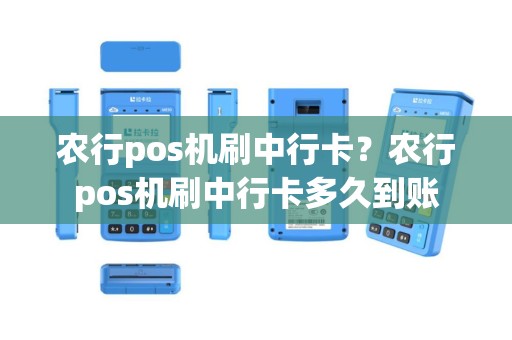 农行pos机刷中行卡？农行pos机刷中行卡多久到账