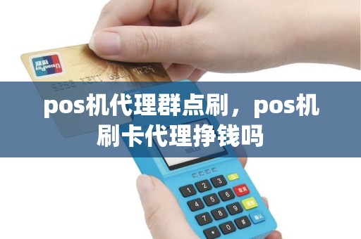 pos机代理群点刷，pos机刷卡代理挣钱吗