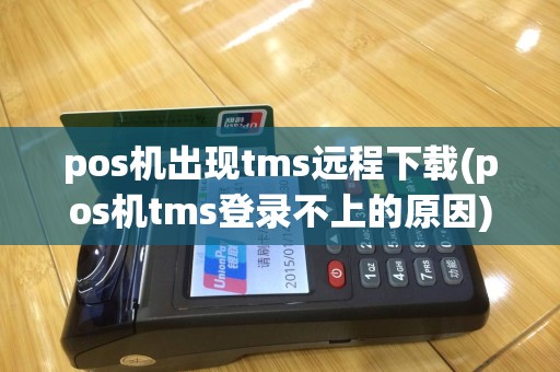 pos机出现tms远程下载(pos机tms登录不上的原因)
