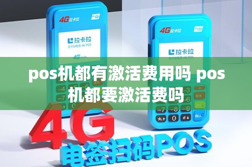 pos机都有激活费用吗 pos机都要激活费吗