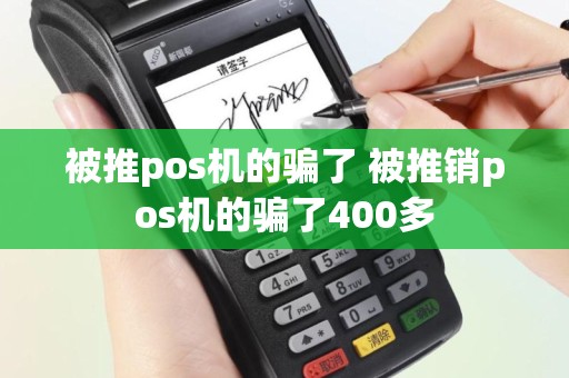被推pos机的骗了 被推销pos机的骗了400多