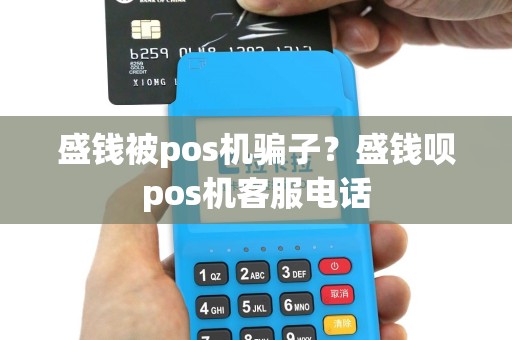 盛钱被pos机骗子？盛钱呗pos机客服电话