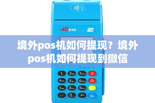 境外pos机如何提现？境外pos机如何提现到微信
