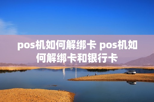 pos机如何解绑卡 pos机如何解绑卡和银行卡