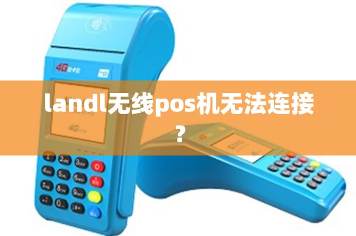 landl无线pos机无法连接？