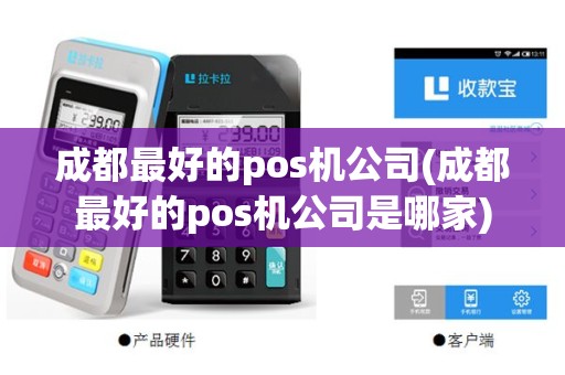 成都最好的pos机公司(成都最好的pos机公司是哪家)