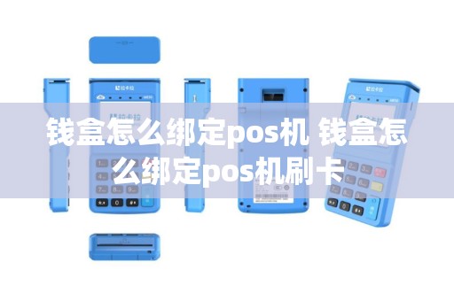 钱盒怎么绑定pos机 钱盒怎么绑定pos机刷卡