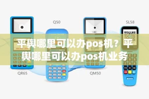 平舆哪里可以办pos机？平舆哪里可以办pos机业务