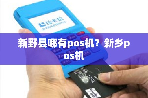 新野县哪有pos机？新乡pos机