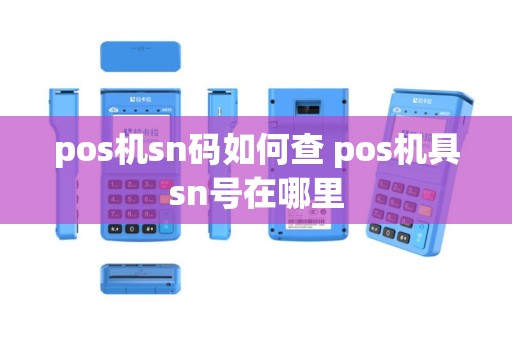 pos机sn码如何查 pos机具sn号在哪里