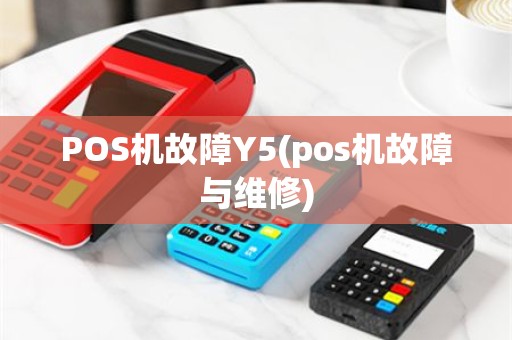 POS机故障Y5(pos机故障与维修)