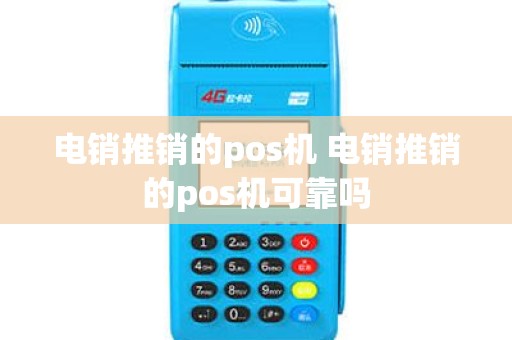 电销推销的pos机 电销推销的pos机可靠吗
