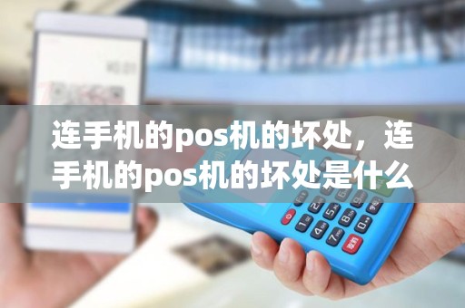 连手机的pos机的坏处，连手机的pos机的坏处是什么