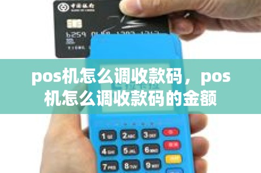 pos机怎么调收款码，pos机怎么调收款码的金额