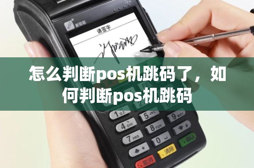 怎么判断pos机跳码了，如何判断pos机跳码