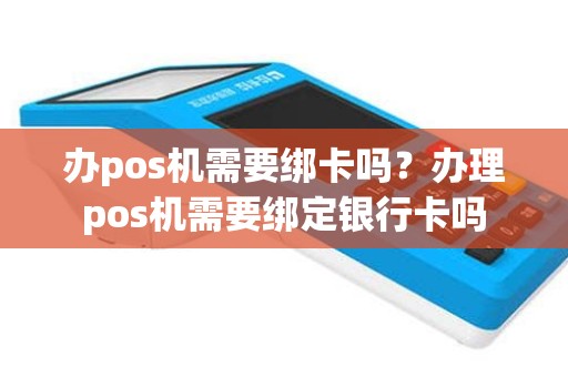 办pos机需要绑卡吗？办理pos机需要绑定银行卡吗