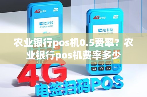 农业银行pos机0.5费率？农业银行pos机费率多少