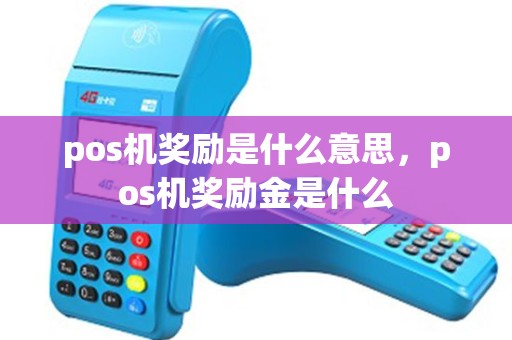 pos机奖励是什么意思，pos机奖励金是什么