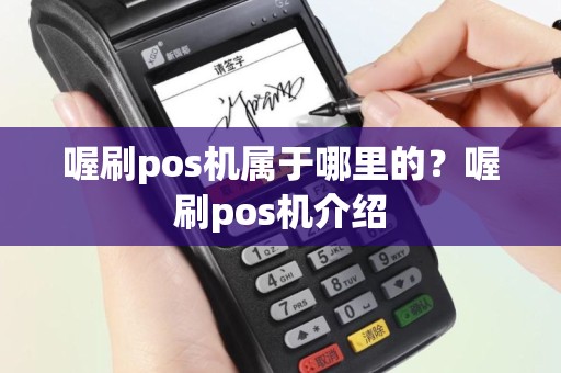 喔刷pos机属于哪里的？喔刷pos机介绍
