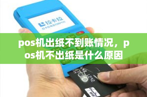 pos机出纸不到账情况，pos机不出纸是什么原因
