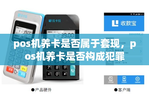 pos机养卡是否属于套现，pos机养卡是否构成犯罪