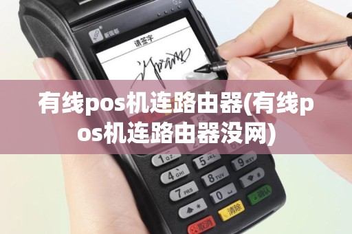 有线pos机连路由器(有线pos机连路由器没网)