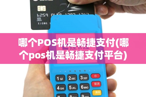 哪个POS机是畅捷支付(哪个pos机是畅捷支付平台)