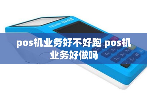 pos机业务好不好跑 pos机业务好做吗