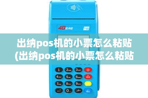 出纳pos机的小票怎么粘贴(出纳pos机的小票怎么粘贴到电脑上)