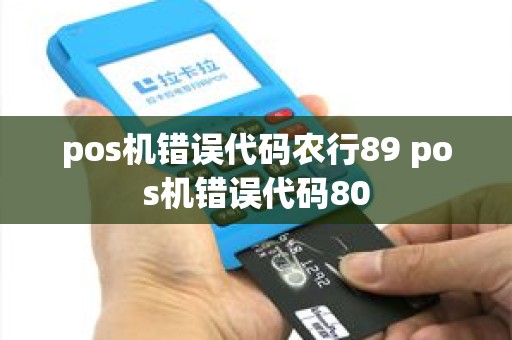pos机错误代码农行89 pos机错误代码80