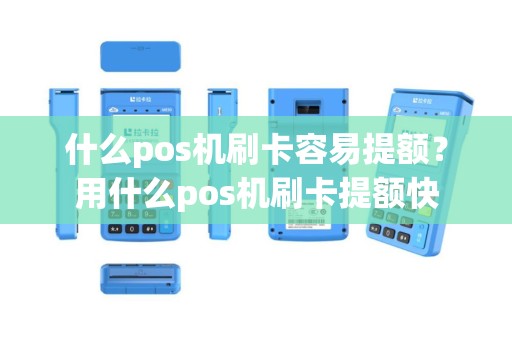 什么pos机刷卡容易提额？用什么pos机刷卡提额快
