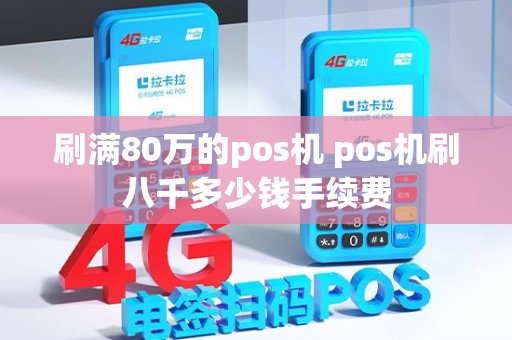 刷满80万的pos机 pos机刷八千多少钱手续费