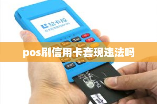pos刷信用卡套现违法吗