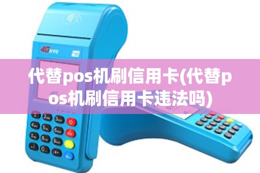 代替pos机刷信用卡(代替pos机刷信用卡违法吗)
