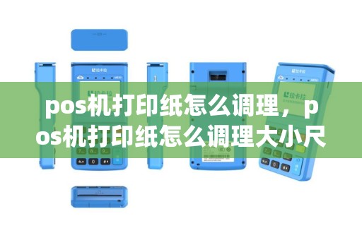 pos机打印纸怎么调理，pos机打印纸怎么调理大小尺寸