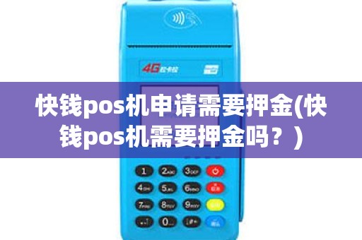 快钱pos机申请需要押金(快钱pos机需要押金吗？)