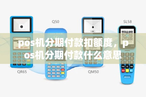 pos机分期付款扣额度，pos机分期付款什么意思