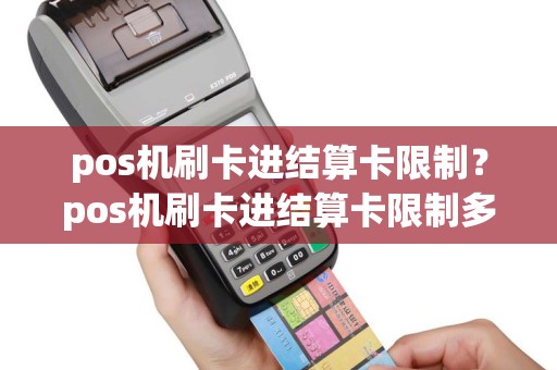 pos机刷卡进结算卡限制？pos机刷卡进结算卡限制多少