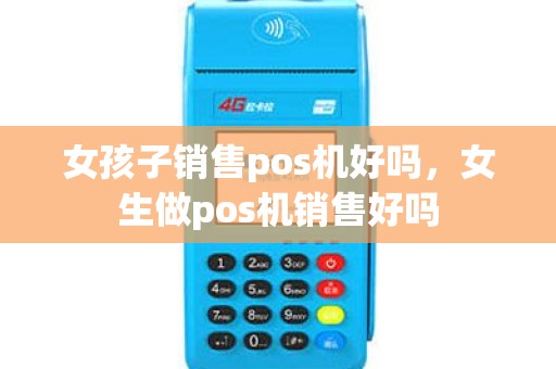 女孩子销售pos机好吗，女生做pos机销售好吗