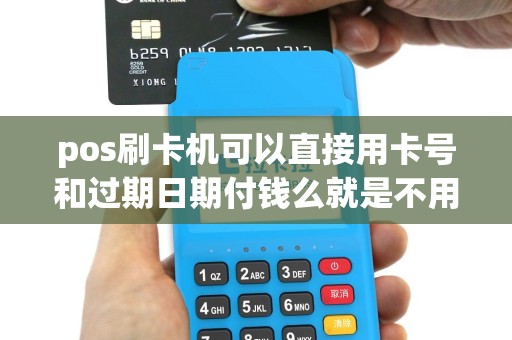 pos刷卡机可以直接用卡号和过期日期付钱么就是不用信...