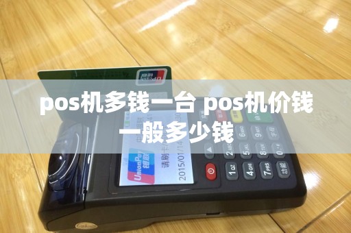 pos机多钱一台 pos机价钱一般多少钱