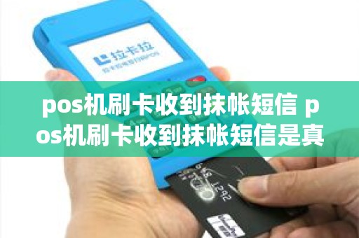 pos机刷卡收到抹帐短信 pos机刷卡收到抹帐短信是真的吗