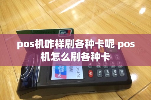 pos机咋样刷各种卡呢 pos机怎么刷各种卡