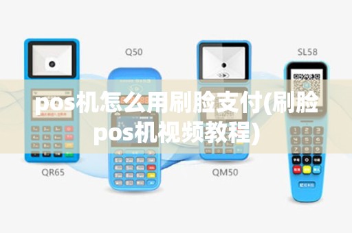 pos机怎么用刷脸支付(刷脸pos机视频教程)