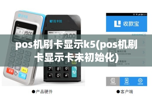 pos机刷卡显示k5(pos机刷卡显示卡未初始化)
