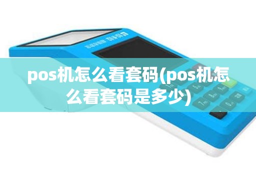 pos机怎么看套码(pos机怎么看套码是多少)