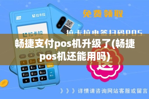 畅捷支付pos机升级了(畅捷pos机还能用吗)