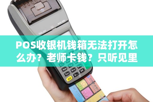 POS收银机钱箱无法打开怎么办？老师卡钱？只听见里边有声音，就是打不开。