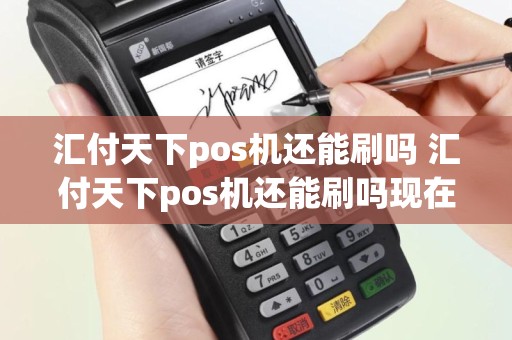 汇付天下pos机还能刷吗 汇付天下pos机还能刷吗现在