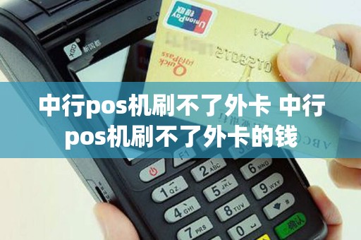 中行pos机刷不了外卡 中行pos机刷不了外卡的钱